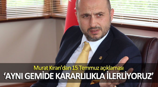 Murat Kıran: Aynı gemide kararlılıkla ilerliyoruz