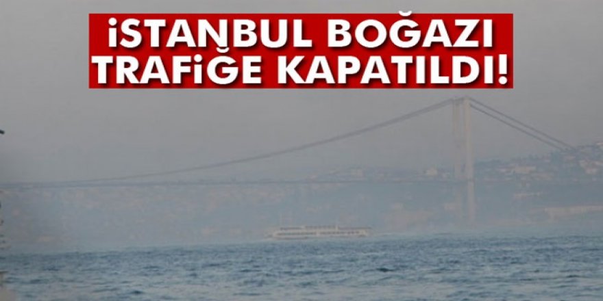 İstanbul Boğazı deniz trafiğine kapatıldı!