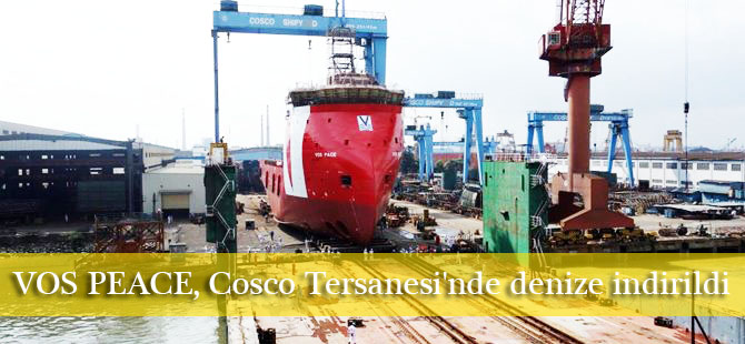 VOS PEACE, Cosco Tersanesi'nde denize indirildi