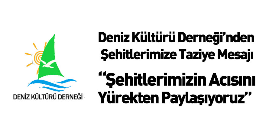 Deniz Kültür Derneği'nden Şehitlerimize Başsağlığı Mesajı