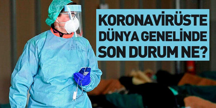 Dünya Genelinde Koronavirüs Son Durum Ne?