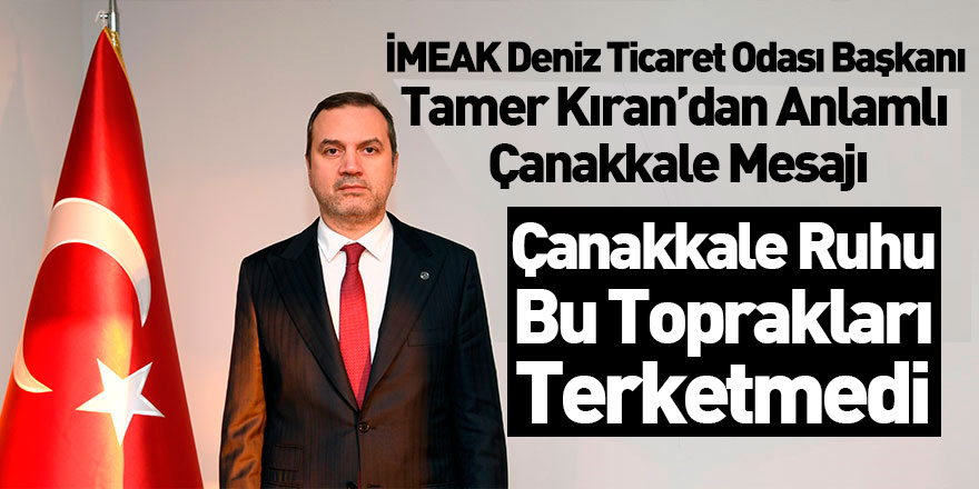 İMEAK Deniz Ticaret Odası Başkanı Tamer Kıran'dan Çanakkale Mesajı