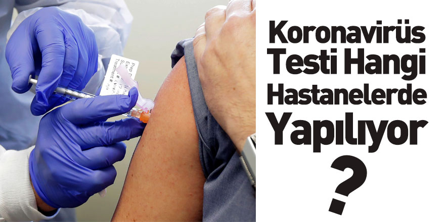Koronavirüs Testi Hangi Hastanelerde Yapılıyor