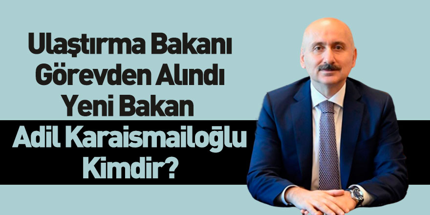 Ulaştırma ve Altyapı Bakanlığına Karaismailoğlu Getirildi