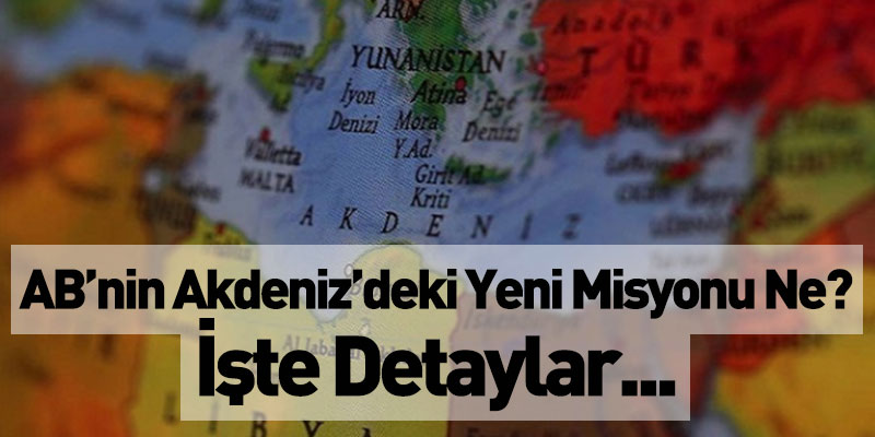 AB’nin Akdeniz’deki Yeni Misyonu Ne? İşte Detaylar...