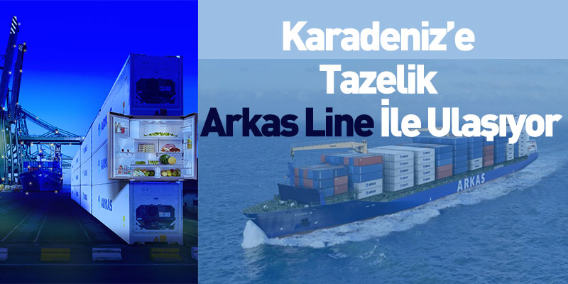 Karadeniz’e Tazelik Arkas Line İle Ulaşıyor