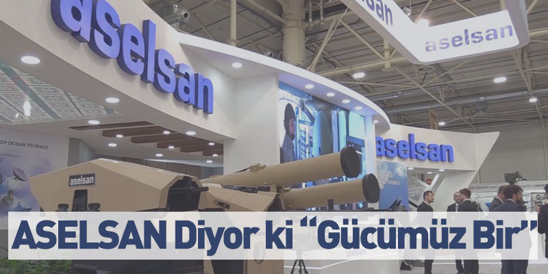 ASELSAN Diyor Ki “Gücümüz Bir”