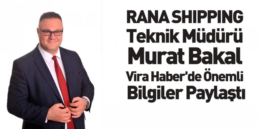 RANA SHIPPING Teknik Müdürü Murat Bakal Vira Haber'e Konuştu