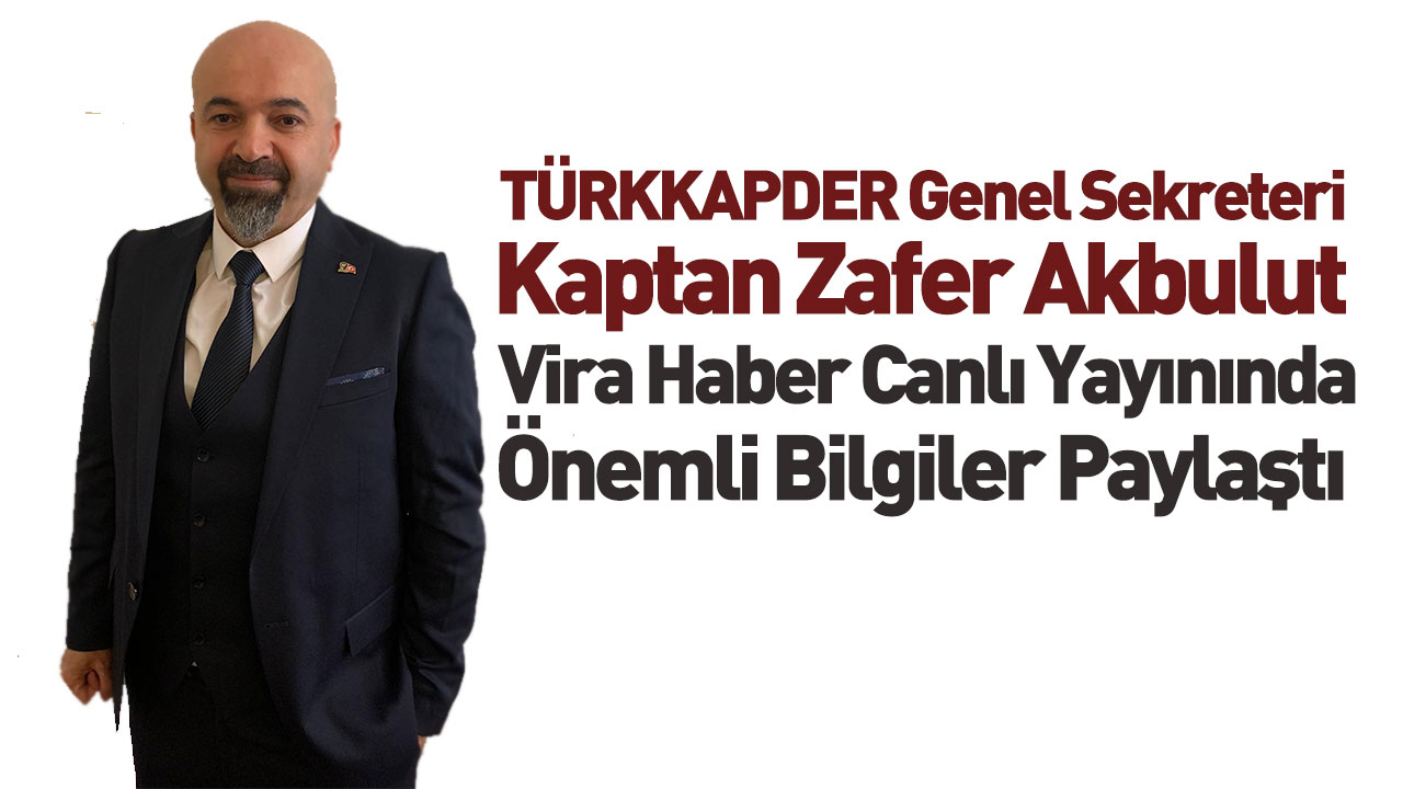TÜRKKAPDER Genel Sekreteri Kaptan Zafer Akbulut Vira Haber'e Konuştu