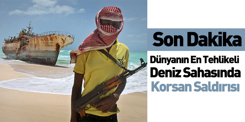 Dünyanın En Tehlikeli Deniz Sahasında Korsan Saldırısı