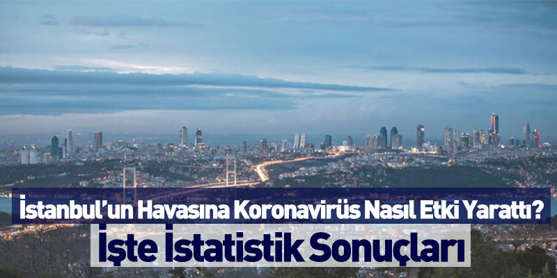 İstanbul’un Havasına Koronavirüs Nasıl Etki Yarattı?