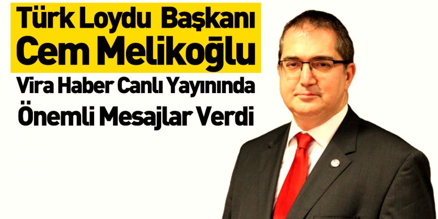 Türk Loydu Yönetim Kurulu Başkanı Cem Melikoğlu Vira Haber' Konuştu