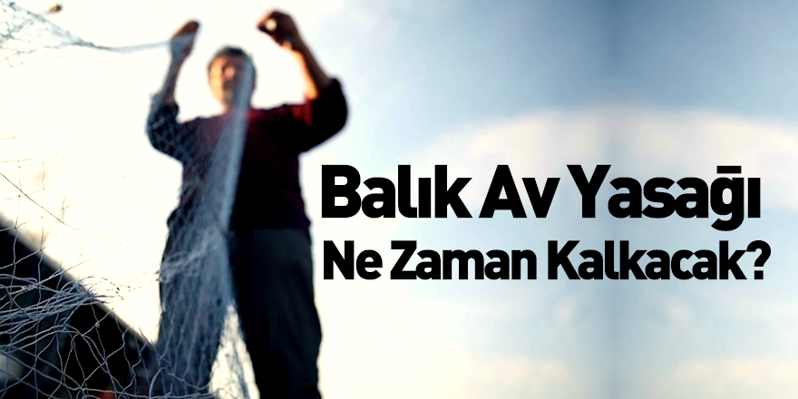 2020 Balık Av Yasağı Ne Zaman Kalkacak? Balık Sezonu Ne Zaman Açılacak?