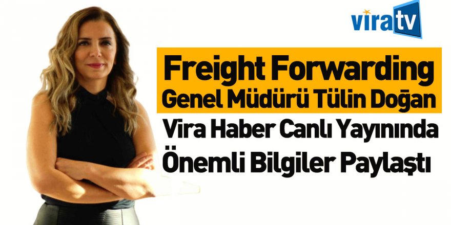 Freight Forwarding Genel Müdürü Tülin Doğan Vira Haber'in Canlı Yayın Konuğu Oldu