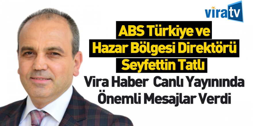 ABS Türkiye ve Hazar Bölgesi Direktörü Seyfettin Tatlı Vira Haber'e Konuştu