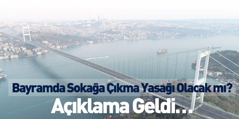 Bayramda Sokağa Çıkma Yasağı Olacak mı? Açıklama Geldi