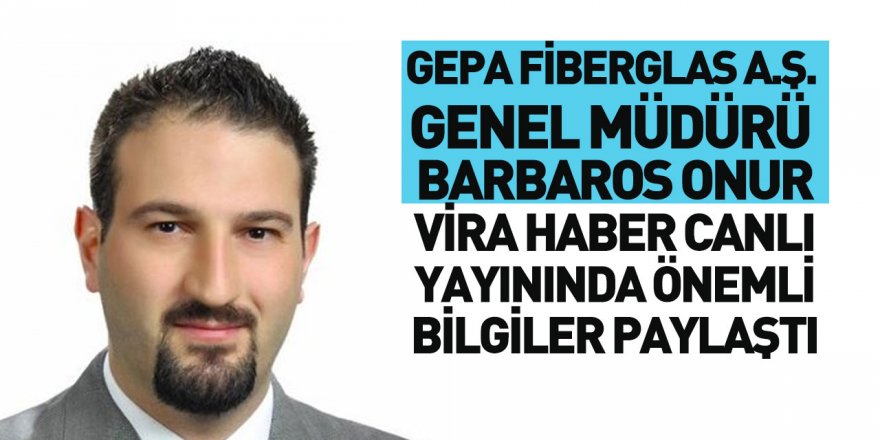 Gepa Fiberglas A.Ş. Genel Müdürü Barbaros Onur Vira Haber'e Konuştu
