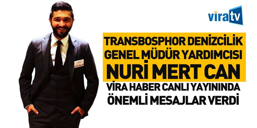 Transbosphor Denizcilik Genel Müdür Yardımcısı Nuri Mert Can Vira Haber'e Konuştu