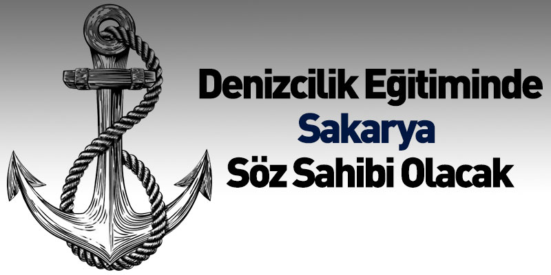 Denizcilik Eğitiminde Sakarya Söz Sahibi Olacak