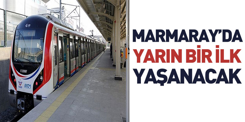 Marmaray’da Yarın Bir İlk Gerçekleşecek