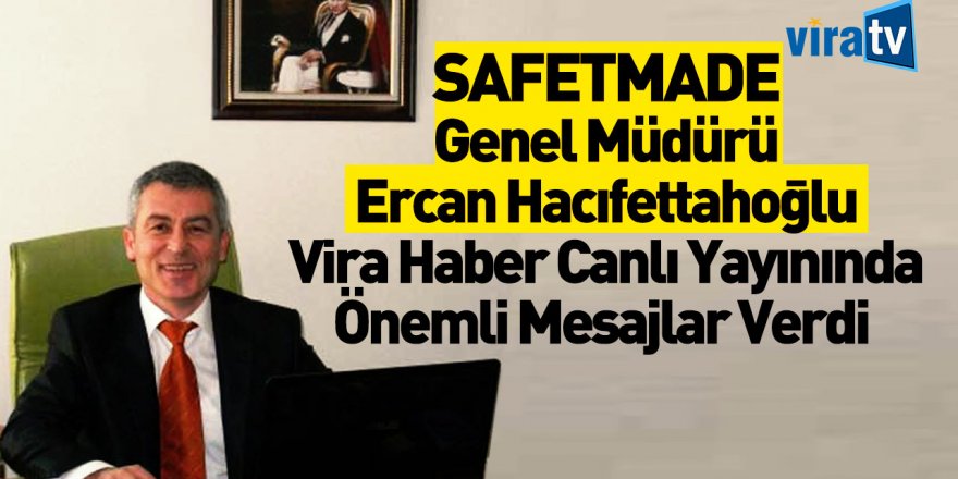 SAFETMADE Genel Müdürü Ercan Hacıfettahoğlu Vira Haber Canlı Yayınının Konuğu Oldu