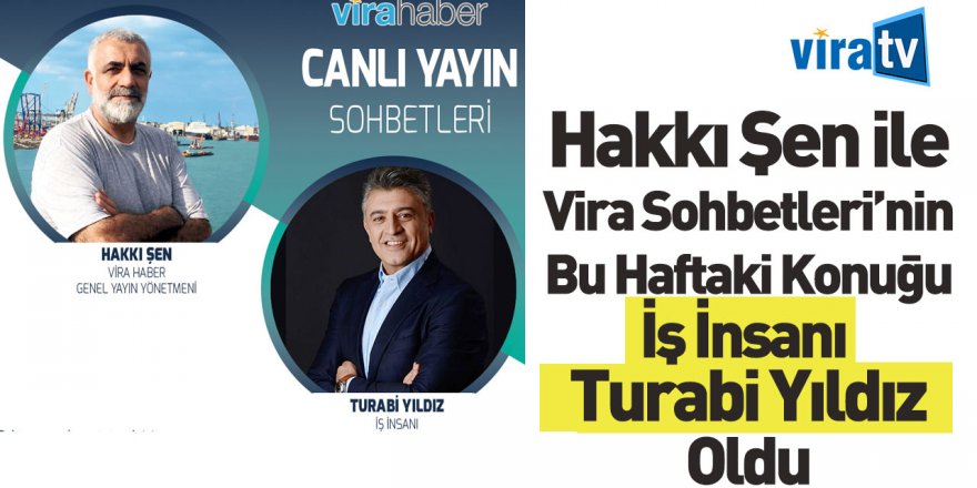 Hakkı Şen ile Vira Sohbetleri'nin Bu Haftaki Konuğu İş İnsanı Turabi Yıldız Oldu