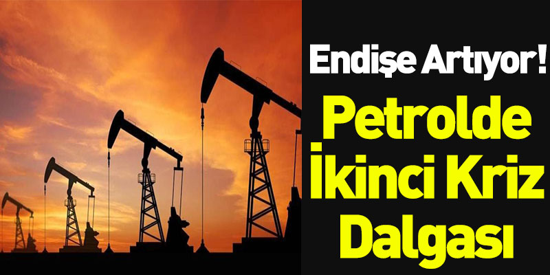 Endişe Artıyor! Petrolde İkinci Salgın Dalgası