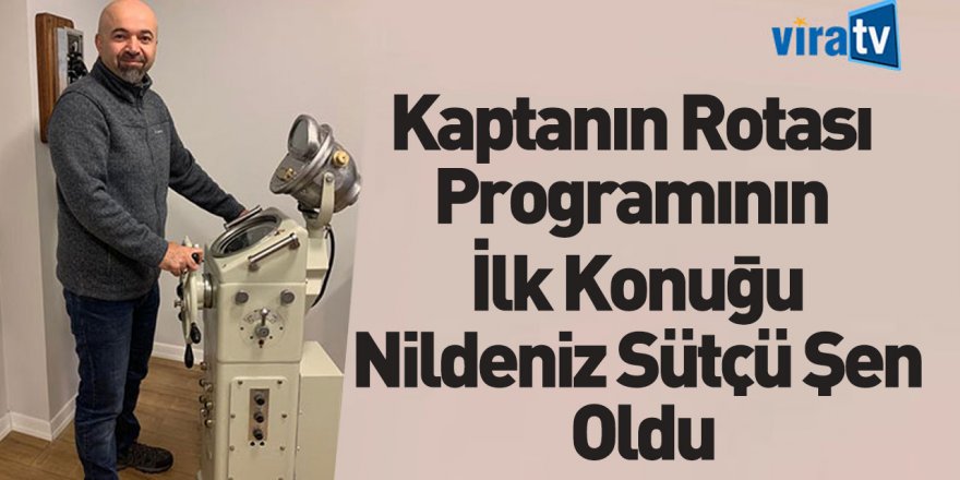 Kaptanın Rotası'nın İlk Konuğu, Kılavuz Kaptan Nildeniz Sütçü Şen Oldu