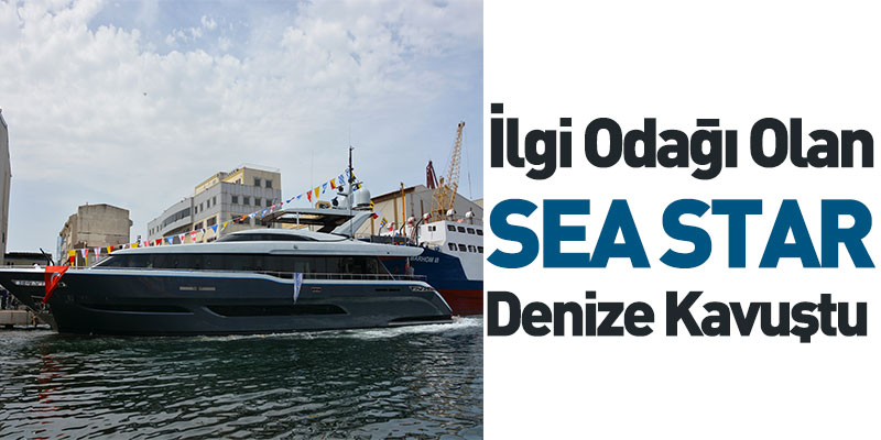 İlgi Odağı Olan SEA STAR Denize Kavuştu