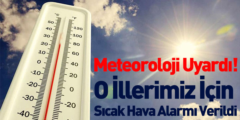 Meteoroloji Uyardı! O İllerimiz İçin Sıcak Hava Alarmı Verildi