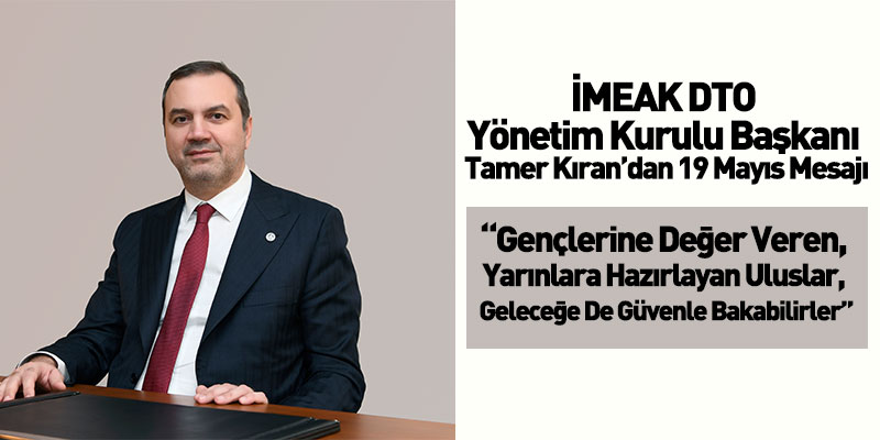 İMEAK DTO Yönetim Kurulu Başkanı Tamer Kıran’dan 19 Mayıs Mesajı