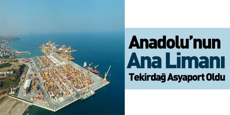 Anadolu’nun Ana Limanı Tekirdağ Asyaport Oldu