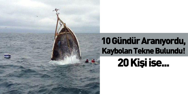 10 Gündür Aranıyordu, Kaybolan Tekne Bulundu! 20 Kişi ise...