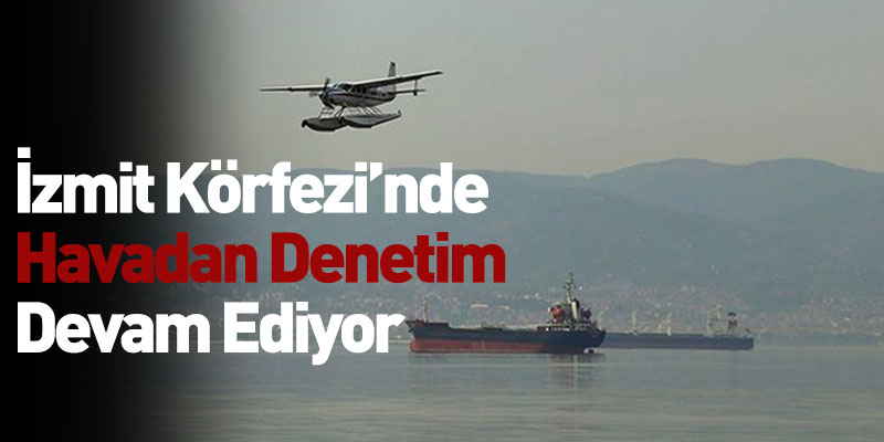 İzmit Körfezi’nde Havadan Denetim Devam Ediyor