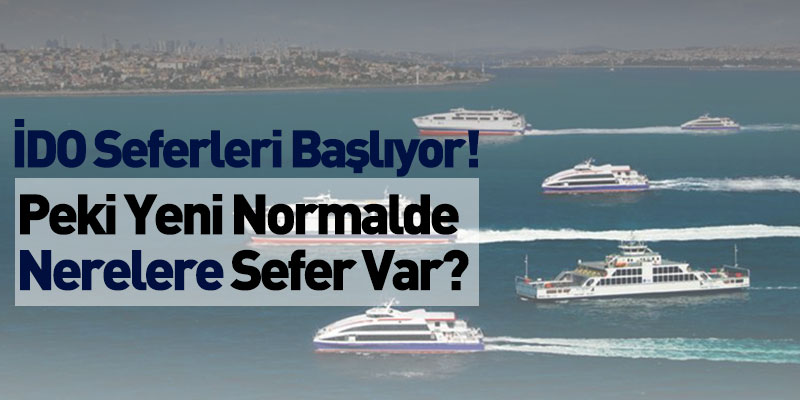 İDO Seferleri Başlıyor! Peki Yeni Normalde Nerelere Sefer Var?