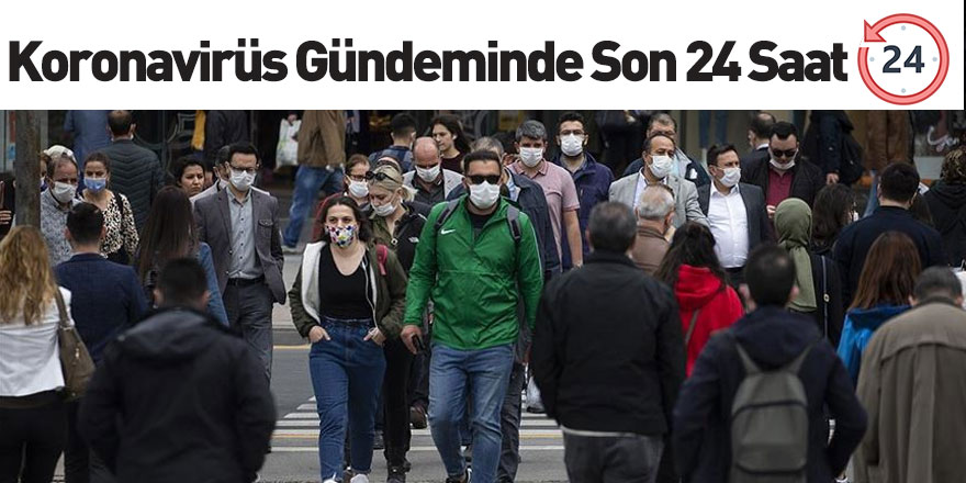 Koronavirüs Gündeminde Son 24 Saatte Neler Yaşandı?