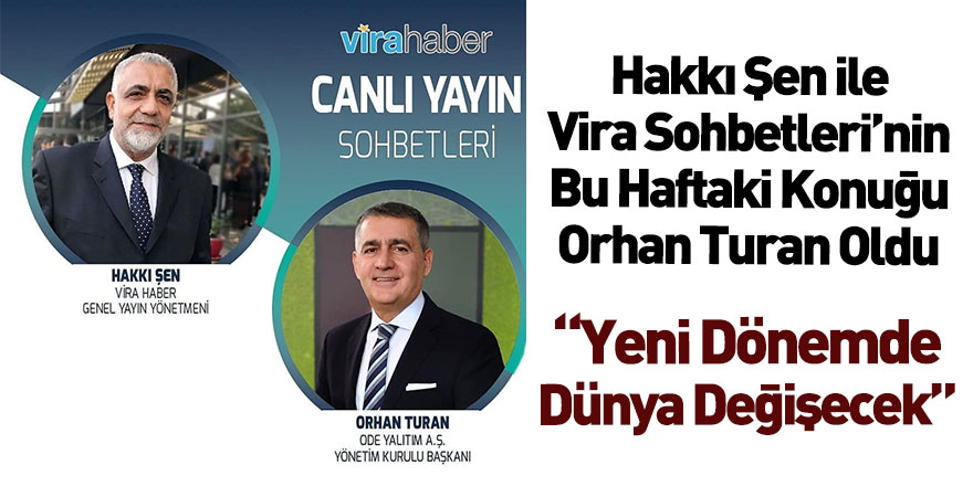 Hakkı Şen ile Vira Sohbetleri'nin Bu Haftaki Konuğu ODE Yalıtım Başkanı Orhan Turan Oldu