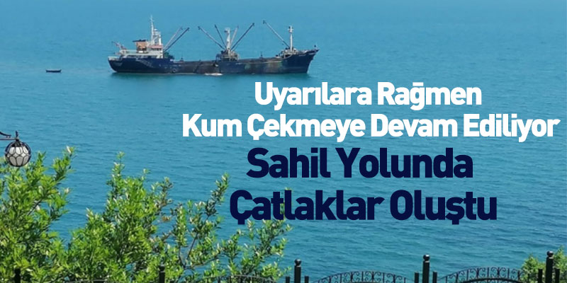 Uyarılara Rağmen Kum Çekmeye Devam Ediliyor