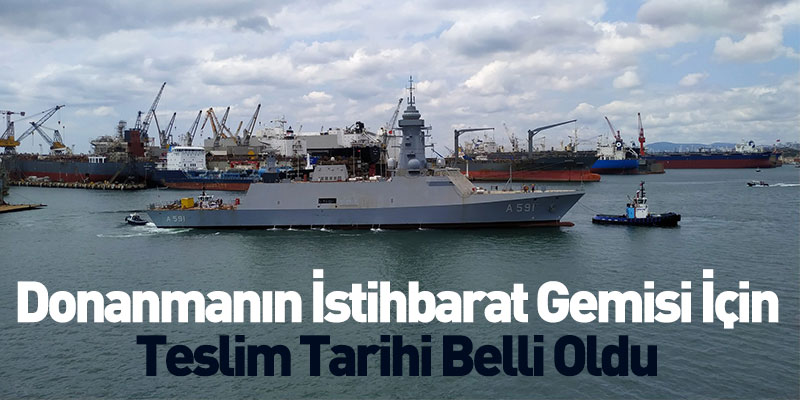 Donanmanın İstihbarat Gemisi İçin Teslim Tarihi Belli Oldu