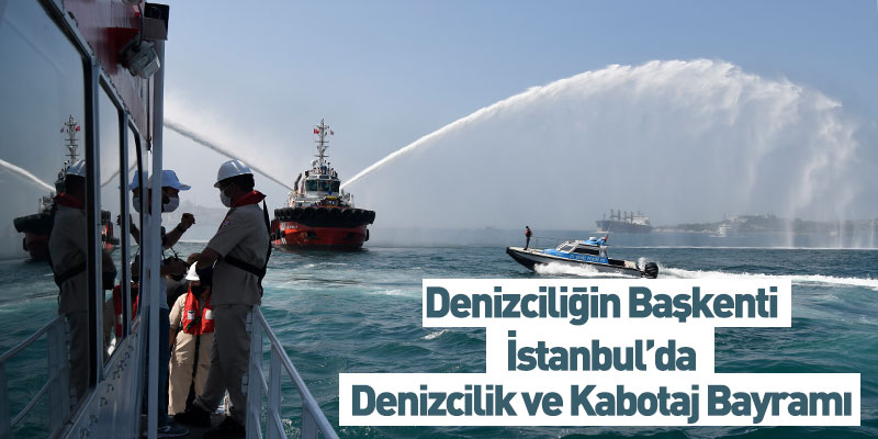 Denizciliğin Başkenti İstanbul’da Denizcilik ve Kabotaj Bayramı