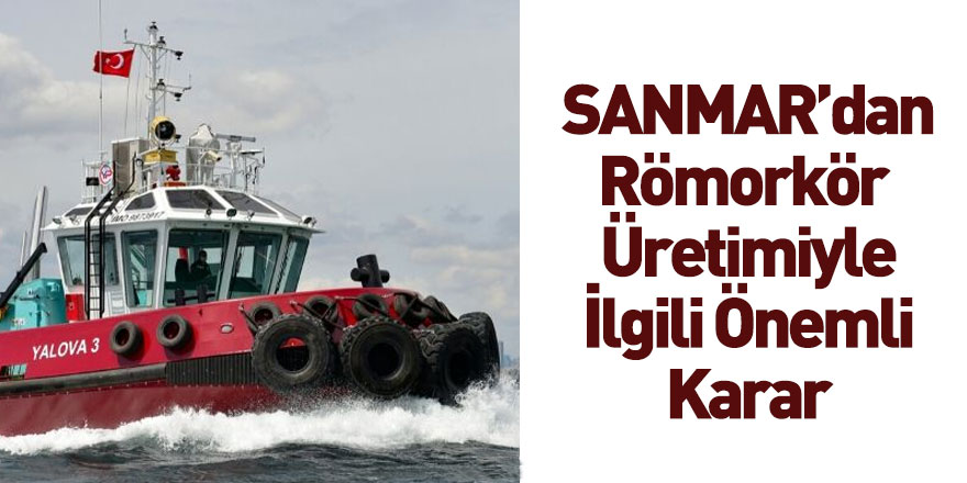 SANMAR'dan Römorkör Üretimiyle İlgili Önemli Karar