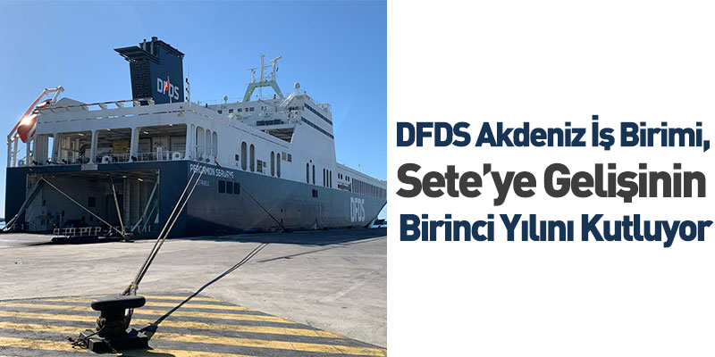 DFDS Akdeniz İş Birimi, Sete’ye Gelişinin Birinci Yılını Kutluyor