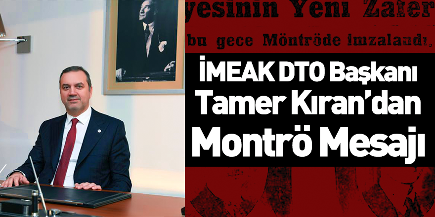İMEAK DTO Başkanı Tamer Kıran'dan Montrö Mesajı
