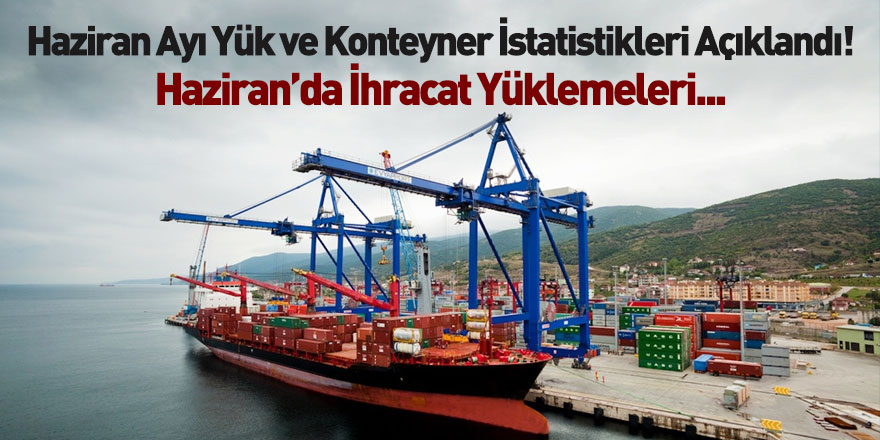 Haziran Ayı Yük ve Konteyner İstatistikleri Açıklandı