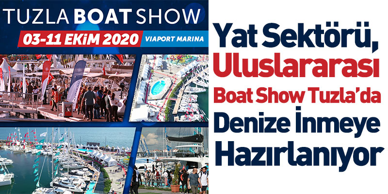 Yat Sektörü, Uluslararası Boat Show Tuzla’da Denize İnmeye Hazırlanıyor
