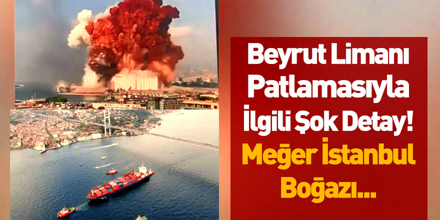 Beyrut Limanı'ndaki Patlamayla İlgili İstanbul Boğazı Detayı