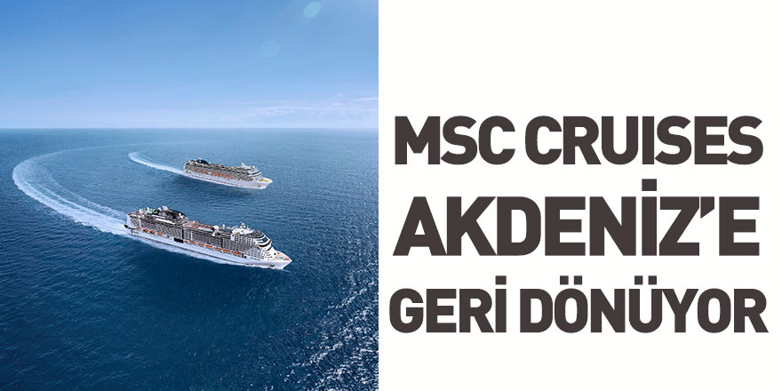 MSC Cruises Bu Yaz Akdeniz'de Tam Deneyim Sunarak Hizmet Vermeye Geri Dönüyor