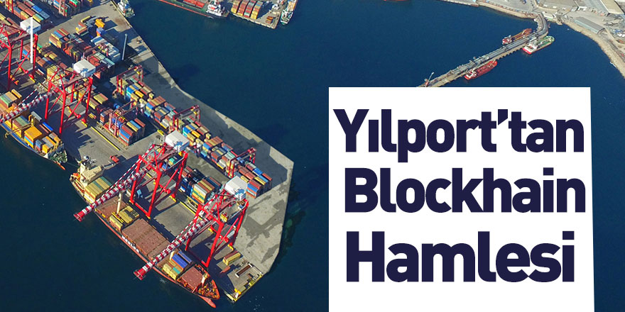 Yılport Holding Gebze ve Gemport'ta Blockhain Teknolojisini Kullanacak