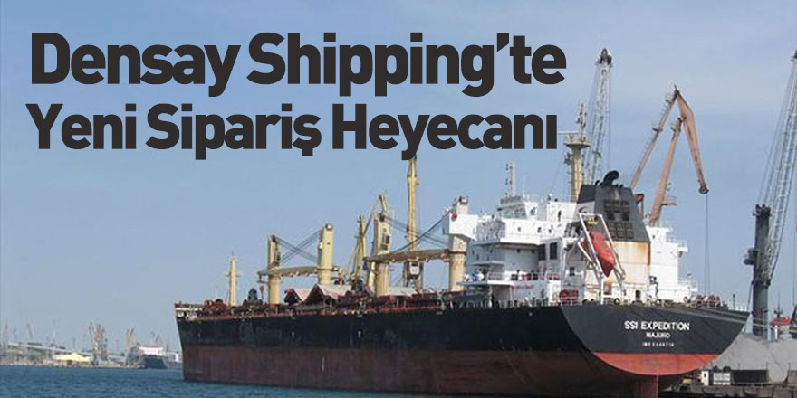 Densay Shipping 3 Adet Kuru Yük Gemisi Siparişi Verdi