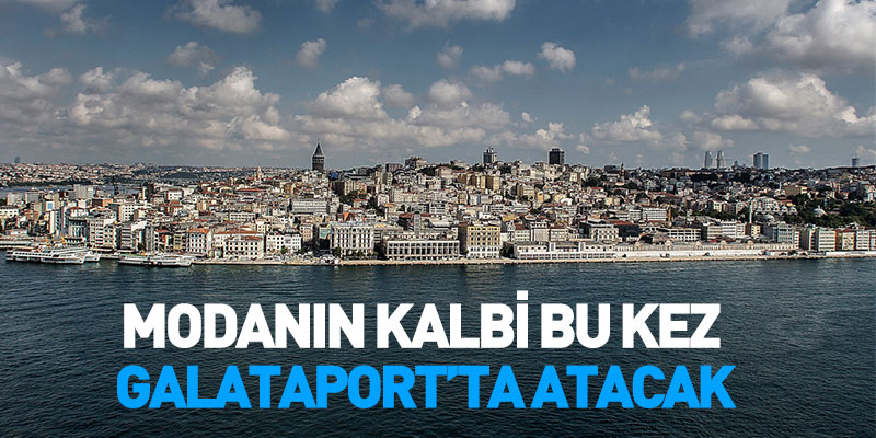 Modanın Kalbi Bu Kez  Galataport’ta Atacak